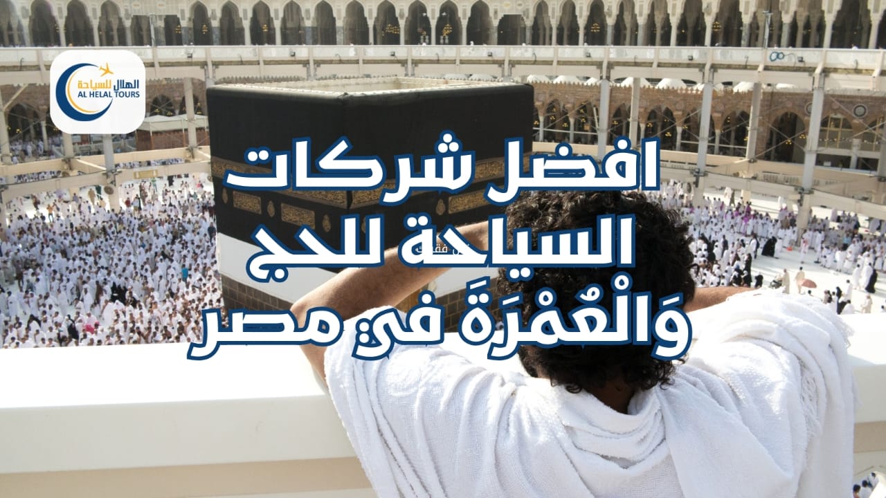  شركات الحج في مصر افضل شركات السياحة للحج وَالْعُمْرَةَ في مصر  